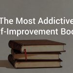 The Most Addictive Self-Improvement Books